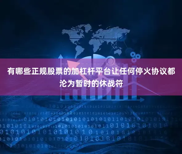 有哪些正规股票的加杠杆平台让任何停火协议都沦为暂时的休战符