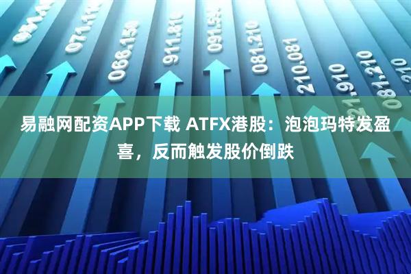 易融网配资APP下载 ATFX港股:泡泡玛特发盈喜,反而触发股价倒跌